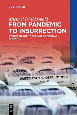From Pandemic to Insurrection: Voting in the 2020 US Presidential Election by McDonald, Michael P.