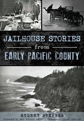 Jailhouse Stories from Early Pacific County by Stevens, Sydney