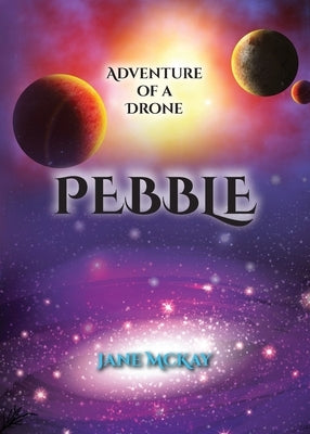 Pebble: Adventures of a Drone by McKay, Jane E.