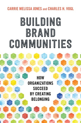Building Brand Communities: How Organizations Succeed by Creating Belonging by Jones, Carrie Melissa