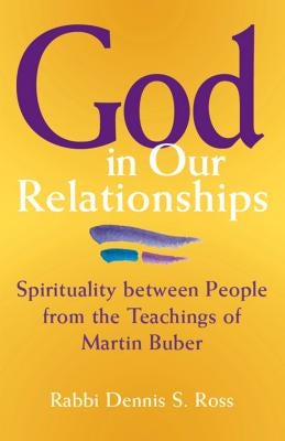 God in Our Relationships: Spirituality Between People from the Teachings of Martin Buber by Ross, Dennis S.