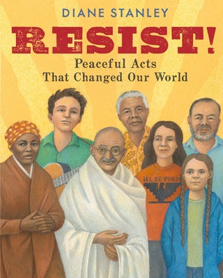Resist!: Peaceful Acts That Changed Our World by Stanley, Diane