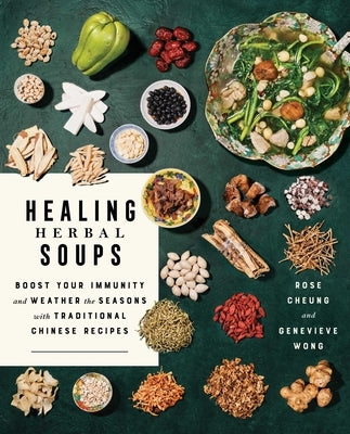 Healing Herbal Soups: Boost Your Immunity and Weather the Seasons with Traditional Chinese Recipes by Cheung, Rose