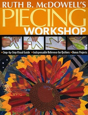 Ruth B. McDowell's Piecing Workshop - Print-On-Demand Edition [With Patterns] by McDowell, Ruth B.