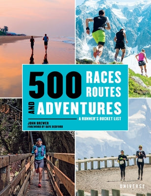 500 Races, Routes and Adventures: A Runner's Bucket List by Brewer, John