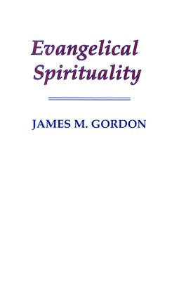 Evangelical Spirituality by Gordon, James M.