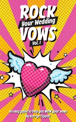 Rock Your Wedding Vows: An Easy Guide to WOW Your Vows by Tippett, Kerryn