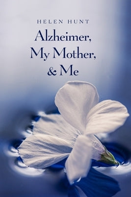 Alzheimer, My Mother, & Me by Hunt, Helen