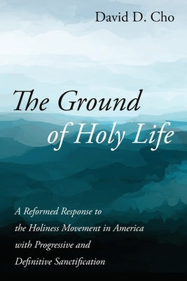The Ground of Holy Life by Cho, David D.