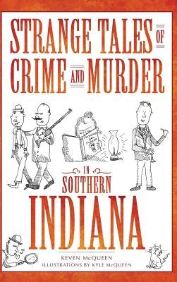 Strange Tales of Crime and Murder in Southern Indiana by McQueen, Keven