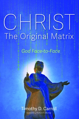 Christ-The Original Matrix by Carroll, Timothy D.