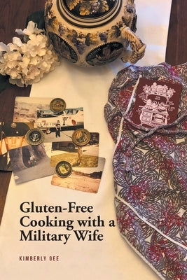 Gluten-Free Cooking with a Military Wife by Gee, Kimberly