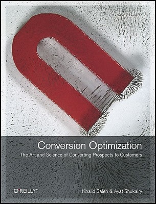 Conversion Optimization: The Art and Science of Converting Prospects to Customers by Saleh, Khalid