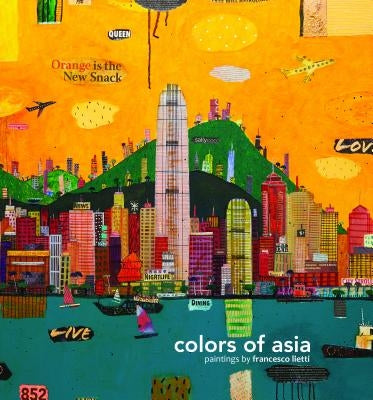 Colors of Asia: Painting by Francesco Lietti by Lietti, Francesco