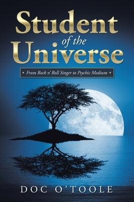 Student of the Universe: From Rock N' Roll Singer to Psychic Medium by O'Toole, Doc