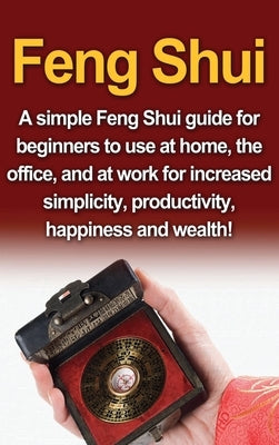 Feng Shui: A simple Feng Shui guide for beginners to use at home, the office, and at work for increased simplicity, productivity, by Delosa, Amy
