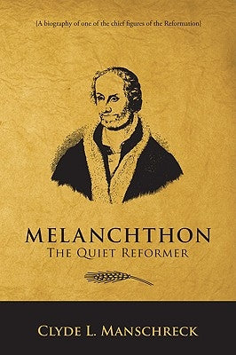 Melanchthon: The Quiet Reformer by Manschreck, Clyde L.