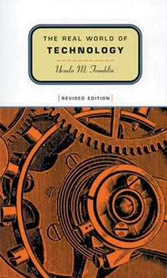 The Real World of Technology by Franklin, Ursula M.