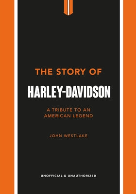The Story of Harley-Davidson: A Celebration of an American Icon by Westlake, John