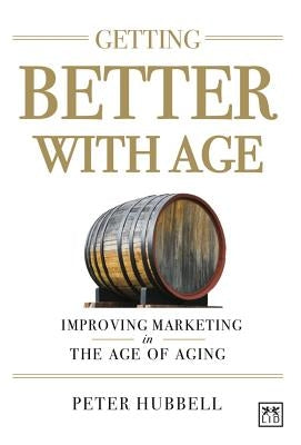 Getting Better with Age: Improving Marketing in the Age of Aging by Hubbell, Peter