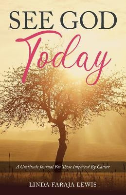 See God Today: A Gratitude Journal for those Impacted by Cancer by Lewis, Linda Faraja