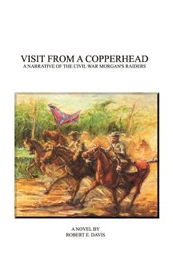 Visit from a Copperhead: A Narrative of the Civil War Morgan's Raiders by Davis, Robert E.