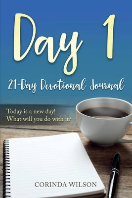 Day 1: Today is a new day! What will you do with it? by Wilson, Corinda