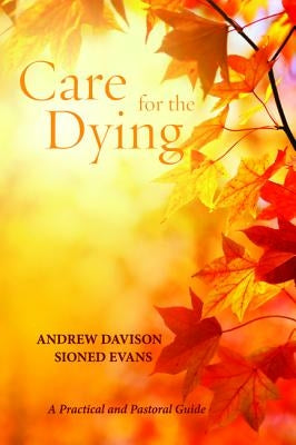 Care for the Dying: A Practical and Pastoral Guide by Davison, Andrew