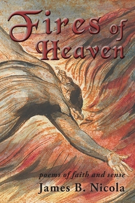 Fires of Heaven: Poems of Faith and Sense by Nicola, James B.