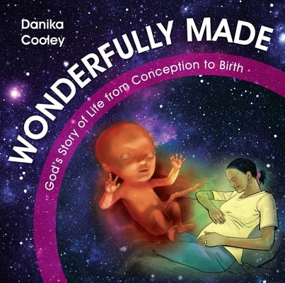 Wonderfully Made: God's Story of Life from Conception to Birth by Cooley, Danika