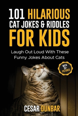 101 Hilarious Cat Jokes & Riddles For Kids: Laugh Out Loud With These Funny Jokes About Cats (WITH 35+ PICTURES)! by Dunbar, Cesar