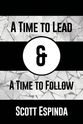 A Time to Lead and a Time to Follow by Espinda, Scott