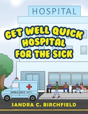 Get Well Quick, Hospital for the Sick by Birchfield, Sandra C.