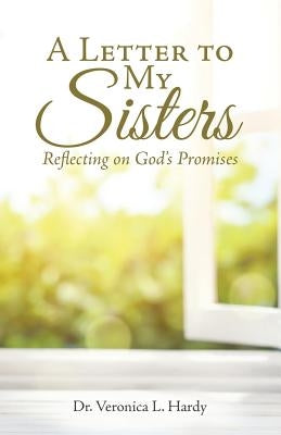 A Letter to My Sisters: Reflecting on God's Promises by Hardy, Dr Veronica L.