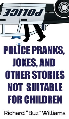 Police Pranks, Jokes, and Other Stories Not Suitable For Children by Williams, Richard