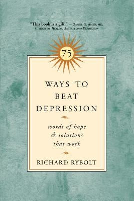75 Ways to Beat Depression: Words of Hope and Solutions That Work by Rybolt, Richard