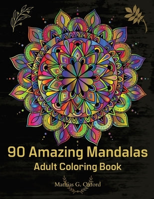 90 Amazing Mandalas: Great Adult Coloring Book for Relaxation & Stress Relief - World's Most Beautiful Mandalas, Meditation Designs, Design by Oxford, Mathias G.