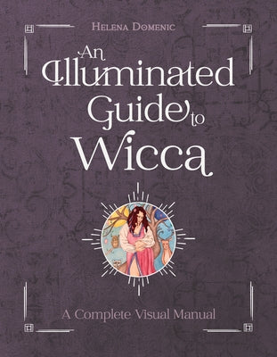 An Illuminated Guide to Wicca: A Complete Visual Manual by Domenic, Helena