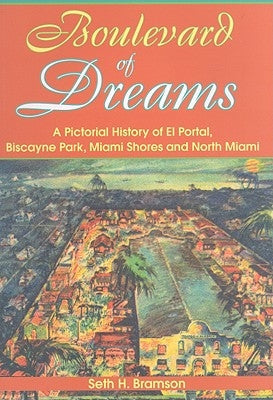 Boulevard of Dreams: A Pictorial History of El Portal, Biscayne Park, Miami Shores and North Miami by Bramson, Seth H.