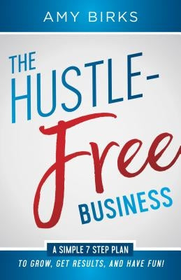 The Hustle-Free Business by Birks, Amy