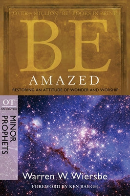 Be Amazed: Restoring an Attitude of Wonder and Worship, OT Commentary: Minor Prophets by Wiersbe, Warren W.