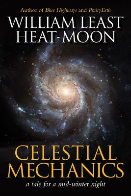 Celestial Mechanics: A Tale for a Mid-Winter Night by Heat Moon, William Least