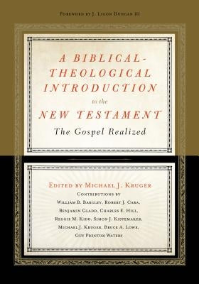 A Biblical-Theological Introduction to the New Testament: The Gospel Realized by Kruger, Michael J.