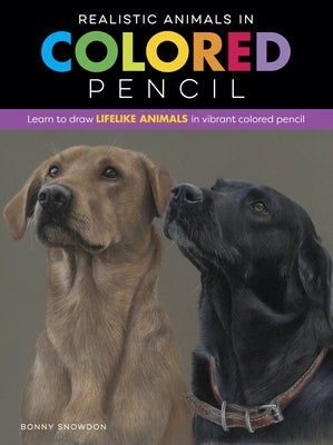 Realistic Animals in Colored Pencil: Learn to Draw Lifelike Animals in Vibrant Colored Pencil by Snowdon, Bonny