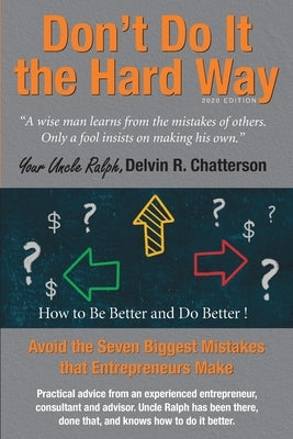 Don't Do It the Hard Way - 2020 Edition: Avoid the Seven Biggest Mistakes that Entrepreneurs Make by Chatterson, Delvin