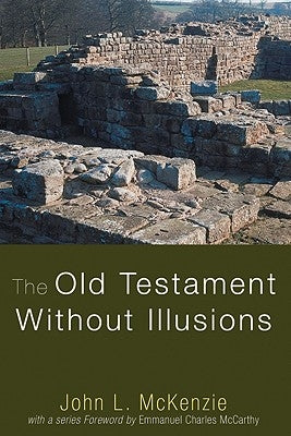 The Old Testament Without Illusions by McKenzie, John L.