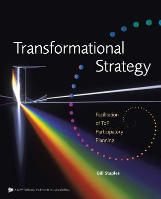 Transformational Strategy: Facilitation of Top Participatory Planning by Staples, Bill
