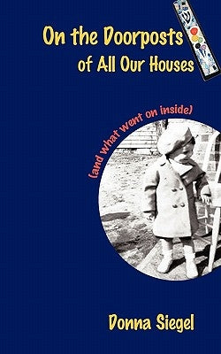 On the Doorposts of All Our Houses: And What Went on Inside by Siegel, Donna