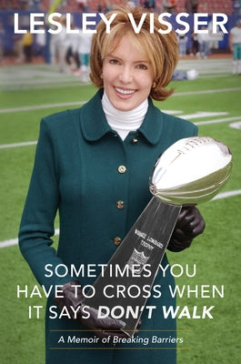Sometimes You Have to Cross When It Says Don't Walk: A Memoir of Breaking Barriers by Visser, Lesley