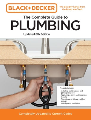 Black and Decker the Complete Guide to Plumbing 8th Edition: Completely Updated to Current Codes by Editors of Cool Springs Press